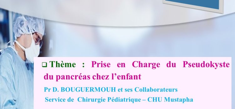 Journée Scientifique en Ligne en Chirurgie Pédiatrique << Prise en Charge du Pseudokyste du pancréas chez l’enfant >> Le 15.12.2021 Journée Scientifique en Ligne en Chirurgie Pédiatrique << Prise en Charge du Pseudokyste du pancréas chez l’enfant >> Le 15.12.2021