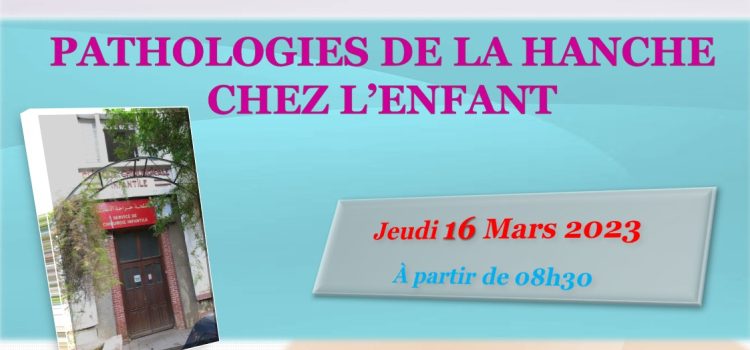 Journée de Formation Médicales Continue – Pathologies de la hanche  chez l’enfant –  jeudi le 16 Mars 2023