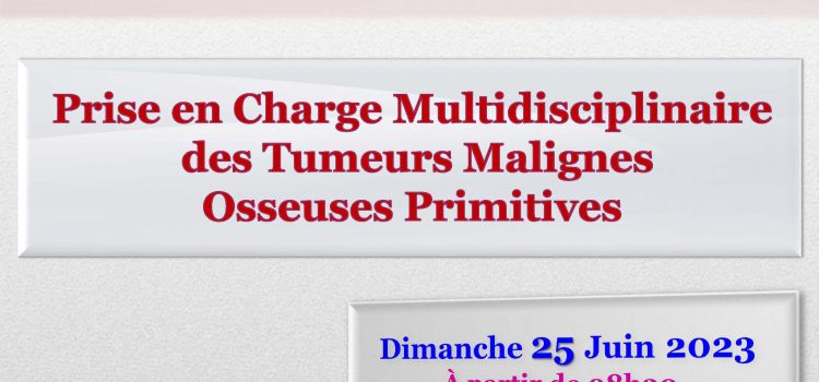 Journée de Formation Médicale Continue : Prise en Charge  des Multidisciplinaire  des Tumeurs Malignes Osseuses Primitive Le 25 juin 2023